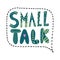Small talk text. Lettering in a speech bubble.