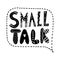 Small talk text. Lettering in a speech bubble.