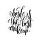 smile is the best makeup black and white ink hand lettering inscription