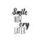 Smile now cry later. Motivation lettering quote