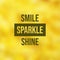 Smile sparkle shine, motivation quote illustration, inspirational positive quotes