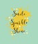 Smile sparkle shine text abstract background, motivational positive thoughts about life, graphic design illustration wallpaper