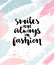 Smiles are always in fashion. Inspirational calligraphy quote on abstract brush strokes background