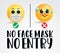 Smiley face mask signage vector design. No face mask no entry text with two emojis wearing and not wearing surgical mask.