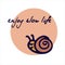 Snail and phrase enjoy slow life . Hand drawn poster.