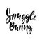 Snuggle bunny - Easter hand drawn lettering calligraphy phrase isolated on white background. Fun brush ink vector