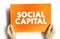 Social Capital - networks of relationships among people who live and work in a particular society, enabling that society to