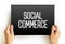 Social commerce - electronic commerce that involves social media and online media that supports social interaction, text on card