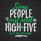 Some People Just Need A High-five funny lettering