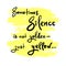 Sometimes silence is not golden - just yellow - simple inspire and motivational quote.