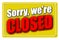 Sorry we are closed  - yellow