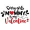 Sorry girls  mommy is my valentine. Vector typography for baby girl.