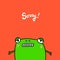 Sorry hand drawn illustration green frog on red font. White lettering