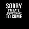 SORRY I AM LATE I DIDN\'T WANT TO COME