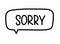 Sorry inscription. Handwritten lettering illustration. Black vector text in speech bubble. Simple outline style