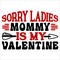 Sorry Ladies Mommy Is My Valentine, 14 February typography design