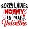 Sorry Ladies Mommy Is My Valentine, 14 February typography design