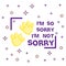 Sorry not sorry slogan with pets paws . Illustration for social media content. Vector quote design. Flat cartoon comic style