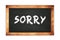 SORRY text written on wooden frame school blackboard