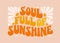 Soul full of sunshine - groovy lettering vector design