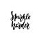 Sparkle harder - hand drawn positive lettering phrase isolated on the white background. Fun brush ink vector quote for