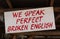 We speak perfect broken english