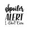 spoiler alert i don\\\'t care black letter quote