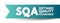SQA Software Quality Assurance - practice of monitoring the software engineering processes and methods used in a project, acronym
