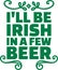 St. Patrick`s Day typographic design - I`ll be irish in a few beer