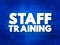 STAFF TRAINING is a programme implemented by a manager to provide specific staff members with the necessary skills and knowledge,