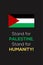 Stand for Palestine, Stand for Humanity, Pray for Palestine vector background, poster, slogan, t-shirt design. Palestinian nationa