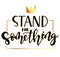 Stand for something black and gold vector illustration with text and crown, vector stock illustration.