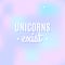 Star universe background. Pastel colour. Quote: `Unicorns exist`