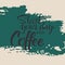 Start your day with coffee lettering. Modern handwritten poster.