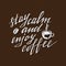 Stay calm and enjoy coffee. Handmade lettering. Handwritten inscription for poster design