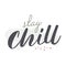 Stay chill. Ink hand lettering. Modern brush calligraphy. Handwritten phrase. Inspiration graphic design typography element