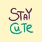 Stay cute beautiful hand drawn lettering violet and green for prints posters t shirts and banners