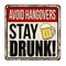 Stay drunk vintage rusty metal sign