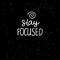 Stay FOCUSED freehand lettering inscription. White hand drawn Vector isolated on black background. Space card