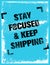 Stay Focused And Keep Shipping. Creative Inspirational Motivation Quote. Vector Outstanding Grunge Typography