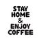 Stay home and enjoy coffee. Cute hand drawn doodle bubble lettering. Isolated on white background. Vector stock illustration
