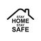 Stay home stay safe slogan with house icon. Protection campaign or measure from coronavirus, COVID-19. Stay home quote text