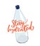 Stay hydrated hand lettering inscription on bottle of water. Fitness motivational poster, t-shirt print. Healthy
