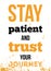 Stay patient and trust journey. Poster creative inspiration for wall