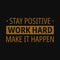 Stay positive work hard make it happen. Motivational quotes