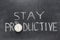 Stay productive