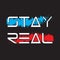 Stay Real - Vector illustration design for banner, t-shirt graphics, fashion prints, slogan tees, stickers, cards, poster, emblem