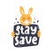 Stay save. Hand drawn motivation lettering, cartoon bunny, decor elements. colorful illustration, flat style.