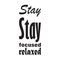 stay stay focused relaxed black letter quote