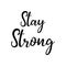 Stay strong. Hand lettering quote isolated on white background. Vector typography for posters, stickers, cards, social media.
